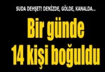 Bir günde 14 kişi boğuldu