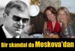 Bir skandal da Moskova'dan