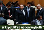 BM'de Türkiye niye kaybetti?