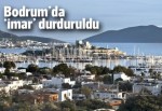 Bodrum'da bütün imar faaliyetleri durduruldu