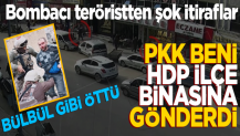 Bombacı teröristten şok itiraflar! Örgüt HDP binasına gitmemi istedi