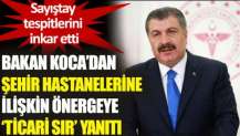 Bu da ticari sır sayıldı: Bakan Koca, şehir hastaneleriyle ilgili Sayıştay tespitlerini inkâr etti