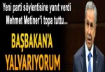 Bülent Arınç: Başbakan'a yalvarıyorum...