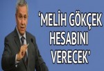 Bülent Arınç: Gökçek hesabını verecek