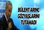 Bülent Arınç o günleri anlatırken ağladı