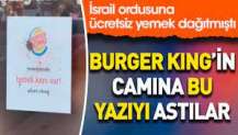 Burger King'in camına bu yazıyı astılar. İsrail Ordusu'na ücretsiz yemek dağıtmıştı