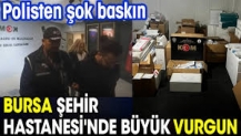 Bursa Şehir Hastanesi'nde büyük vurgun