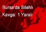 Bursa'da Silahlı Kavga: 1 Yaralı