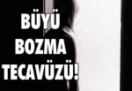 Büyü bozma tecavüzü!