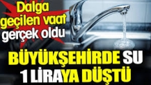 Büyükşehirde su 1 liraya düştü. Dalga geçilen vaat gerçek oldu