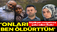 Büyükşen cinayetinde şok ifade: Onları ben öldürttüm!