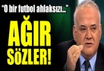 Çakar'dan çok ağır sözler!