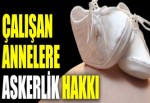 Çalışan annelere askerlik hakkı!