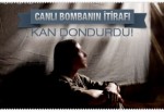 CANLI BOMBANIN İTİRAFI KAN DONDURDU