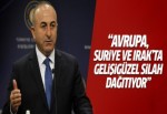 Çavuşoğlu: Avrupa Suriye ve Irak'ta gelişigüzel silah dağıtıyor