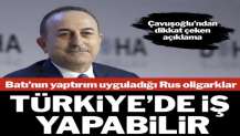 Çavuşoğlu: Rus oligarklar işlerini Türkiye’de yapabilir