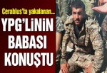 Cerablus’ta yakalanan YPG’linin babası konuştu: Türkiye’de yargılansın