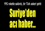 Cerablus'ta bir Türk askeri şehit oldu