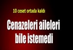 Cesetlerine aileleri bile sahip çıkmadı