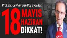 Ceyhan'dan flaş uyarı: 18 Mayıs ve 18 Haziran'a dikkat!..