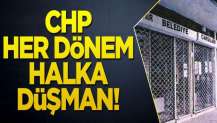 CHP her dönem halka düşman