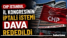 CHP İstanbul İl Kongresi davası reddedildi