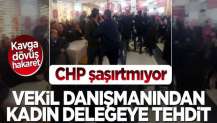 CHP şaşırtmıyor! Vekil danışmanından kadın delegeye ağır tehdit