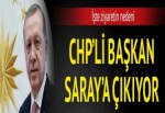 CHP'li Başkan Cumhurbaşkanlığı Sarayı'na çıkıyor