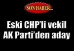 CHP'li eski vekil AK Parti'den aday!