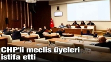 CHP'li meclis üyeleri istifa etti