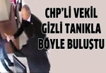 CHP'li vekil gizli tanıkla görüşürken böyle görüntülendi