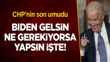 CHP'nin son umudu! "Biden gelsin, ne gerekiyorsa yapsın işte"