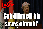 'Çok ölümcül bir savaş olacak!'