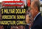 Cumhurbaşkanı Erdoğan: 5 milyar dolar verecektik, sonra vazgeçtiler!