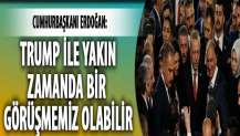 Cumhurbaşkanı Erdoğan: ABD Başkanı Trump ile yakın zamanda bir görüşmemiz olabilir