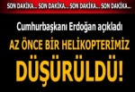 Cumhurbaşkanı Erdoğan: Az önce bir helikopterimiz düşürüldü