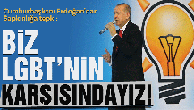Cumhurbaşkanı Erdoğan: Biz LGBT’nin karşısındayız!