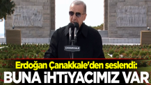 Cumhurbaşkanı Erdoğan Çanakkale'den seslendi: Buna ihtiyacımız var