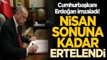 Cumhurbaşkanı Erdoğan imzaladı! Nisan sonuna kadar ertelendi