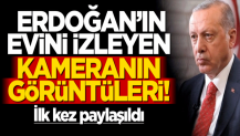 Cumhurbaşkanı Erdoğan’ın evini izleyen kameranın görüntüleri! İlk kez paylaşıldı