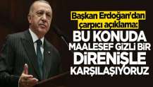 Cumhurbaşkanı Erdoğan: Maalesef gizli bir direnişle karşılaşıyoruz