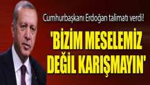 Cumhurbaşkanı Erdoğan talimatı verdi! 'Bizim meselemiz değil karışmayın'