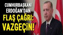 Cumhurbaşkanı Erdoğan'dan flaş çağrı: Vazgeçin