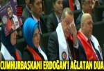 Cumhurbaşkanı Erdoğan'ı ağlatan dua