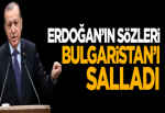 Cumhurbaşkanı Erdoğan'ın sözleri Bulgaristan'ı salladı