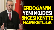 Cumhurbaşkanı Erdoğan'ın yeni müjdesi öncesi kentte hareketlilik
