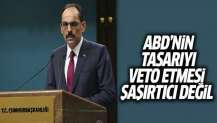 Cumhurbaşkanlığı Sözcüsü Kalın: ABD yönetiminin tasarıyı veto etmesi şaşırtıcı değil