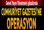 Cumhuriyet gazetesine operasyon