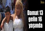 Damat 13 gelin 16 yaşında