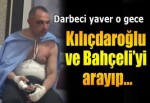 Darbeci yaver Kılıçdaroğlu ve Bahçeli’yi aramış
